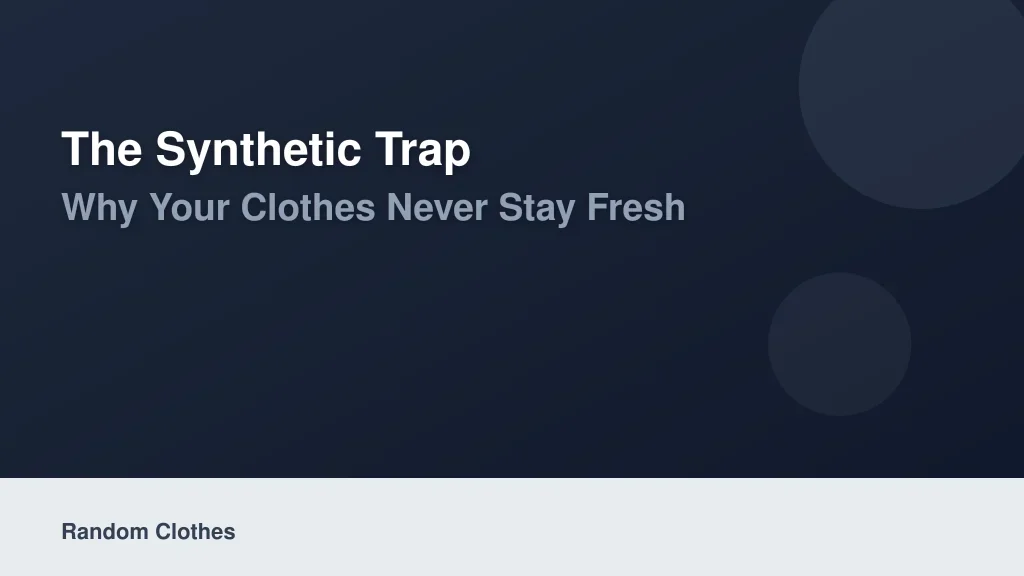 The Synthetic Trap: Why Your Clothes Never Stay Fresh