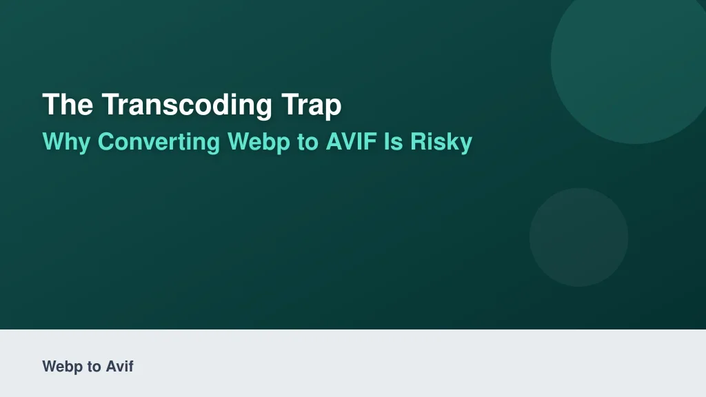 The Transcoding Trap: Why Converting WebP to AVIF is Risky