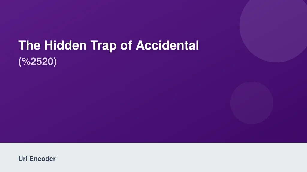 The Hidden Trap of Accidental Double-Encoding (%2520)