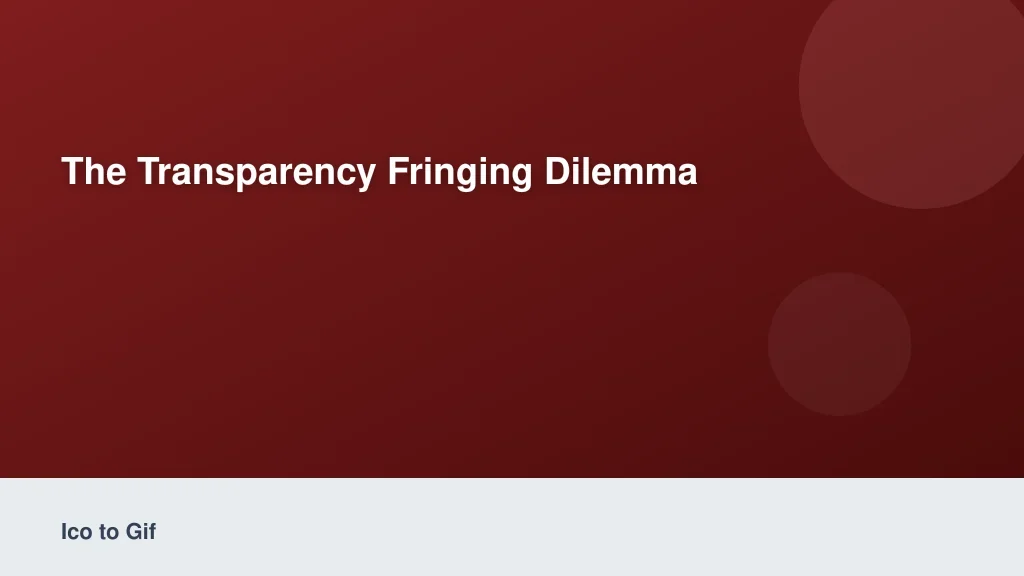 The Transparency Fringing Dilemma