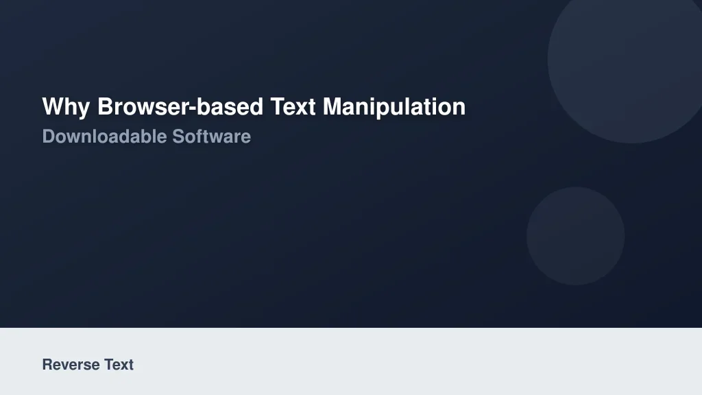 Why Browser-Based Text Manipulation Beats Downloadable Software