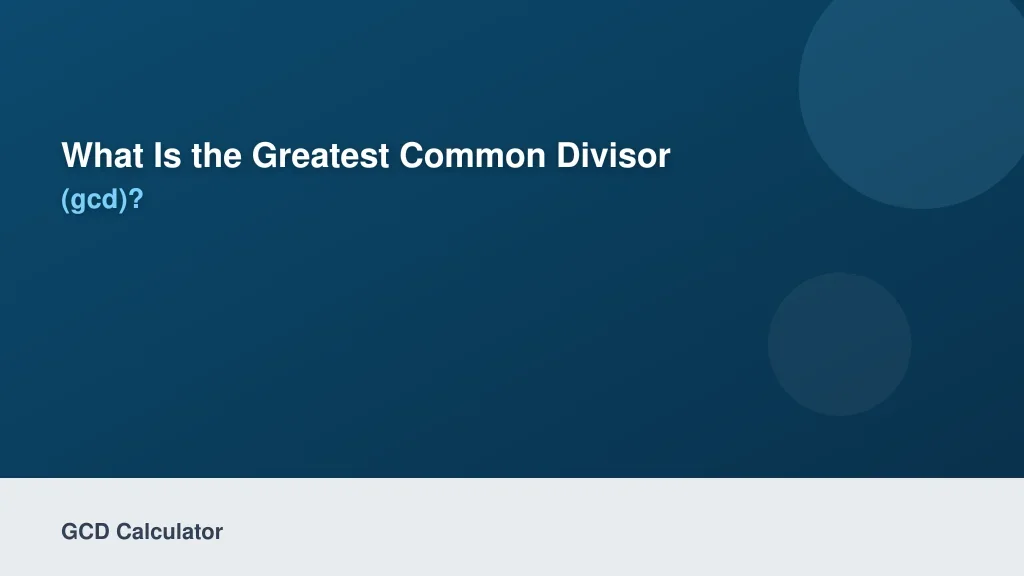 What is the Greatest Common Divisor (GCD)?