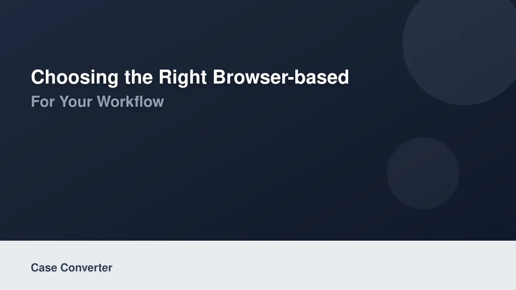 Choosing the Right Browser-Based Tool for Your Workflow