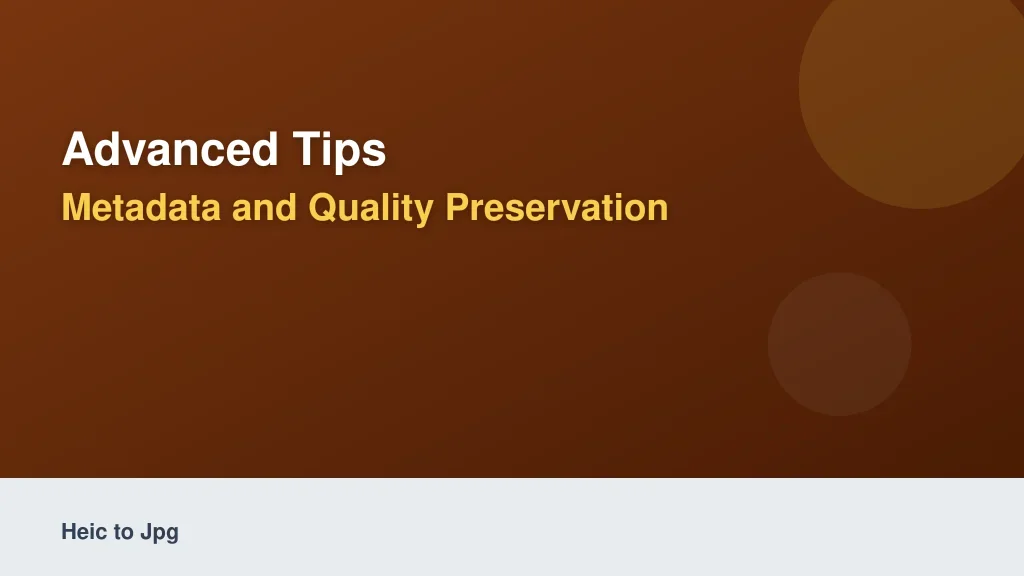 Advanced Tips: Metadata and Quality Preservation