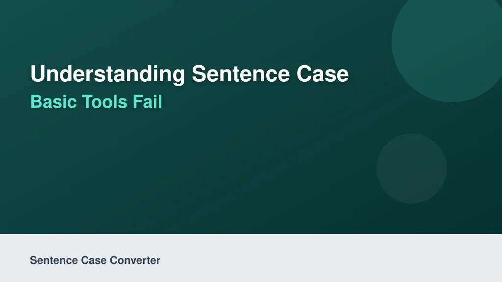 Understanding Sentence Case Mechanics and Why Basic Tools Fail