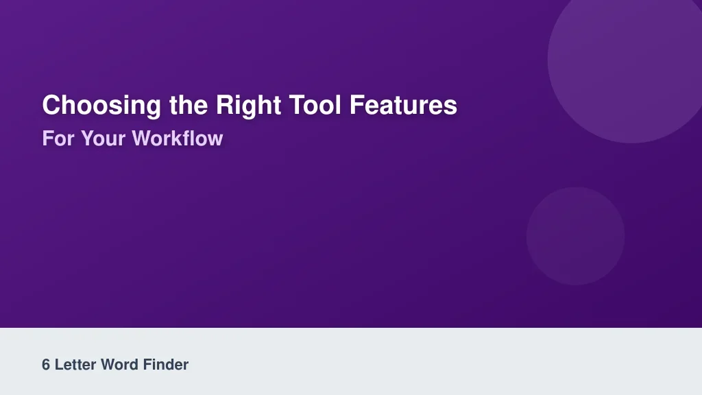 Choosing the Right Tool Features for Your Workflow