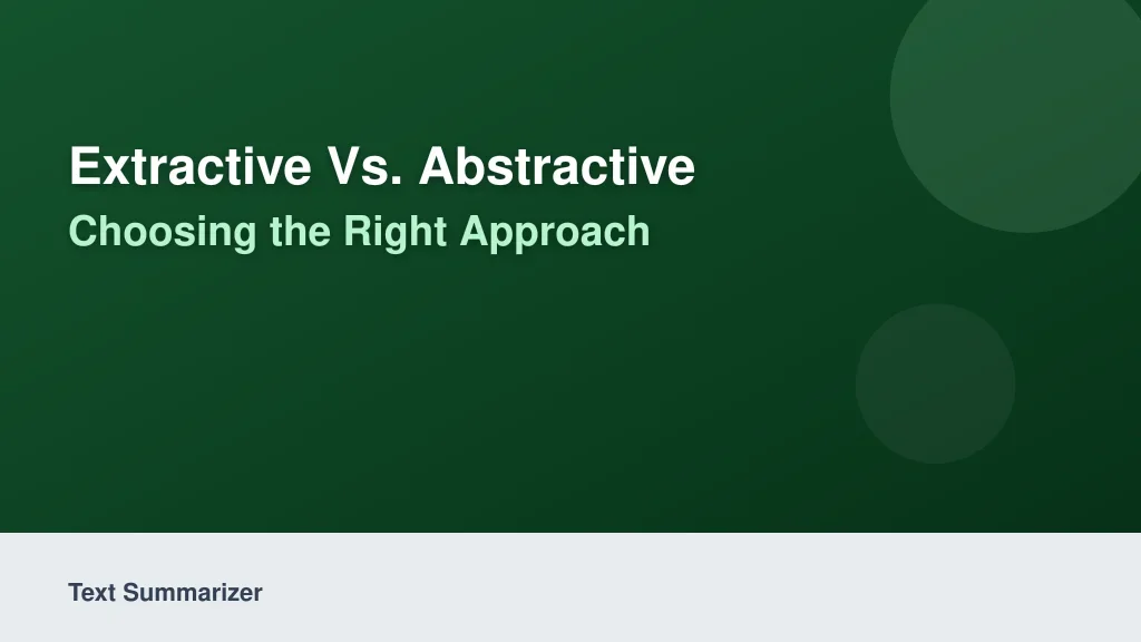Extractive vs. Abstractive: Choosing the Right Approach
