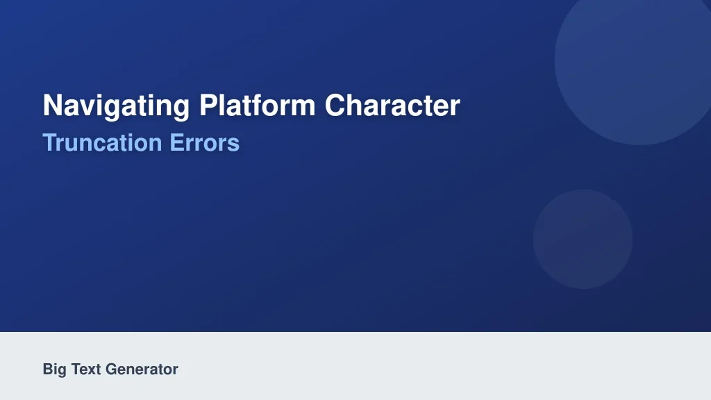 Navigating Platform Character Limits and Truncation Errors