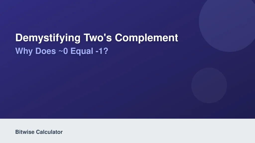 Demystifying Two's Complement: Why Does ~0 Equal -1?