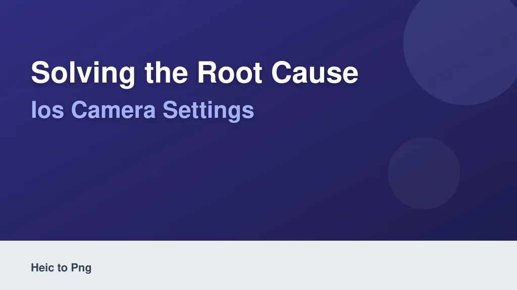 Solving the Root Cause: iOS Camera Settings