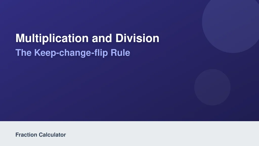 Multiplication and Division: The Keep-Change-Flip Rule