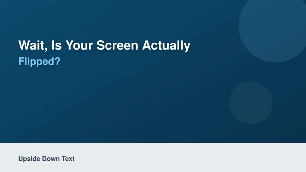 Wait, Is Your Screen Actually Flipped?
