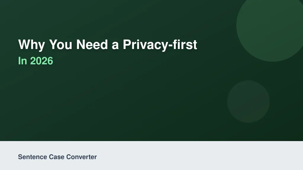 Why You Need a Privacy-First Sentence Case Tool in 2026